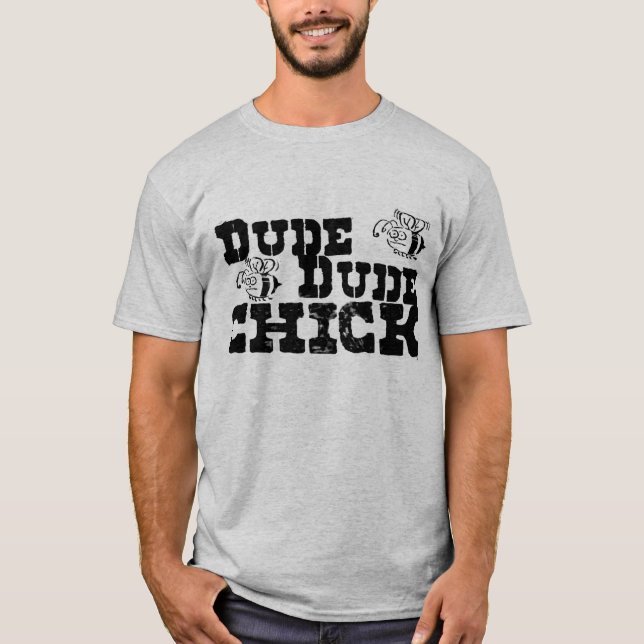 Dude Dude Chick T-Shirt (Front)