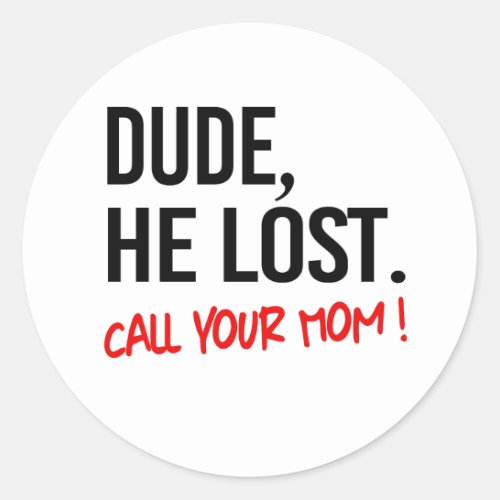 Dude he lost Call your mom Classic Round Sticker