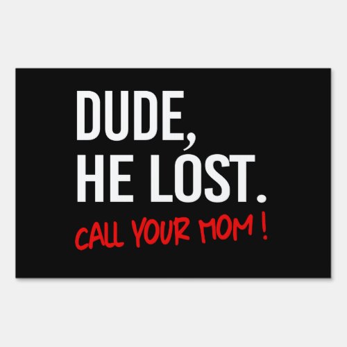 Dude he lost Call your mom Sign