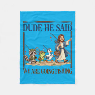 Dude He Said We Are Going Fishing Christian Jesus Fleece Blanket