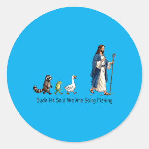 Dude He Said We Are Going Fishing Jesus Follower Classic Round Sticker