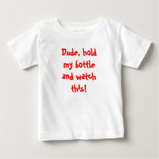 Dude, hold my bottle and watch this! baby T-Shirt
