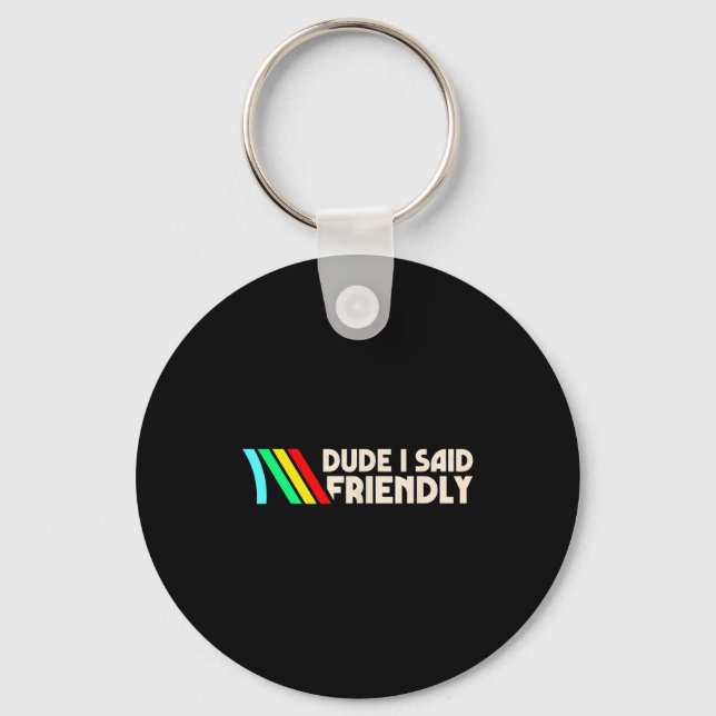 Dude I Said Friendly Funny Gamer Saying Men Women  Keychain (Front)