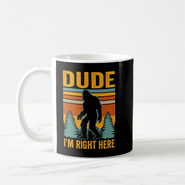 Dude Im Right Here Bigfoot Coffee Mug (Left)