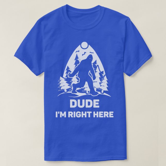 Dude Im Right Here  Lover Tee Gift Idea Believer F (Design Front)