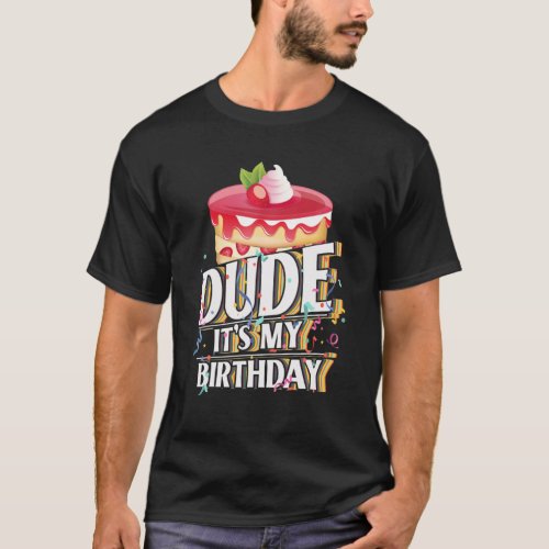 Dude Its My Birthday _ Birthday Dude T_Shirt