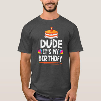Dude It's My Birthday Happy To Me You Dad Mom Son T-Shirt