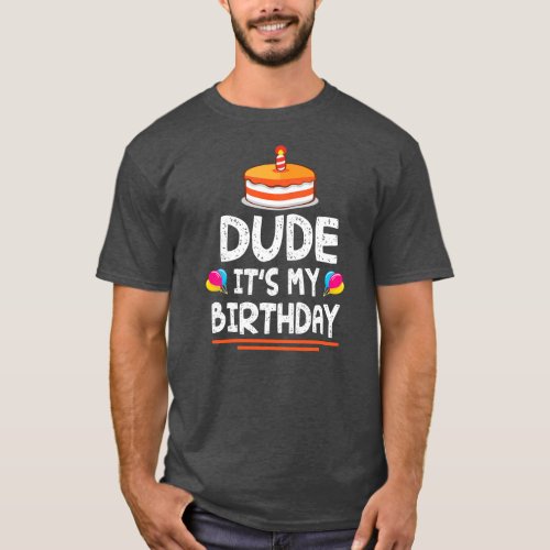 Dude Its My Birthday Happy To Me You Dad Mom Son T_Shirt