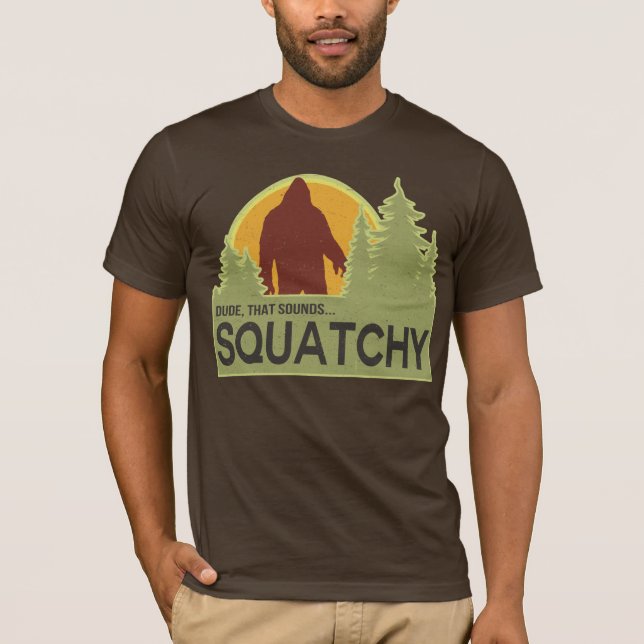 Dude, that sounds squatchy T-Shirt (Front)