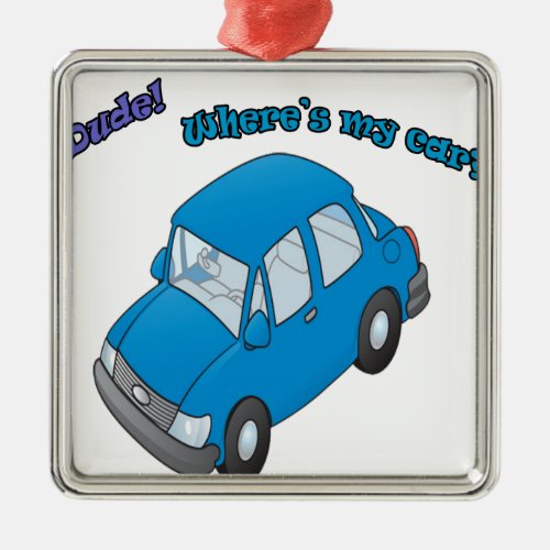 DudeWhere is my car Metal Ornament