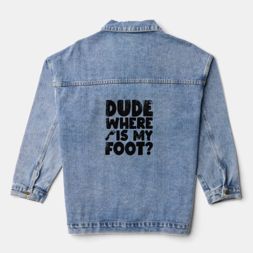 Dude Where Is My Foot Funny Foot  Denim Jacket