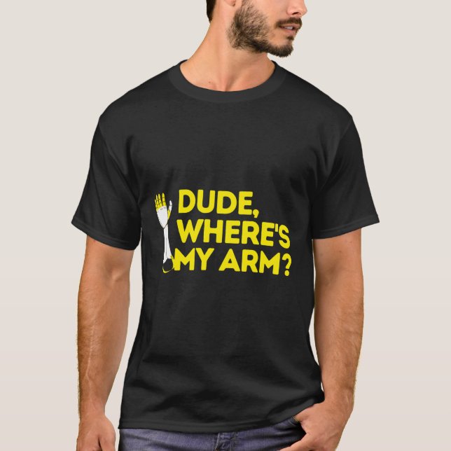 Dude Where's My Arm Amputee Disabilities Awareness T-Shirt (Front)
