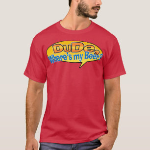 Dude Wheres my Beer T-Shirt