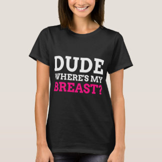Dude Wheres My Breast Funny Mastectomy T-Shirt