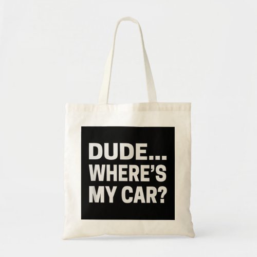 Dude Wheres My Car  Funny Car Guy Pop Culture  Tote Bag