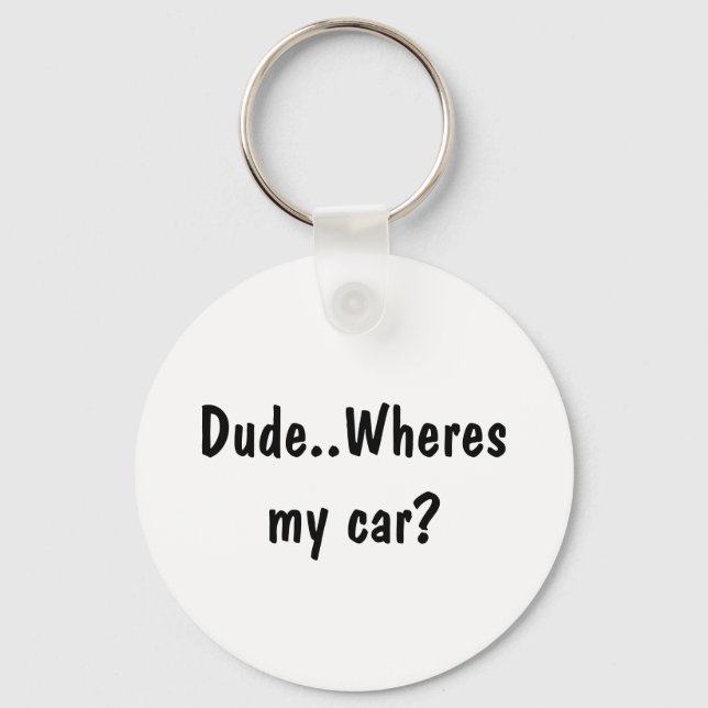 Dude..Wheres my car? Keychain (Front)