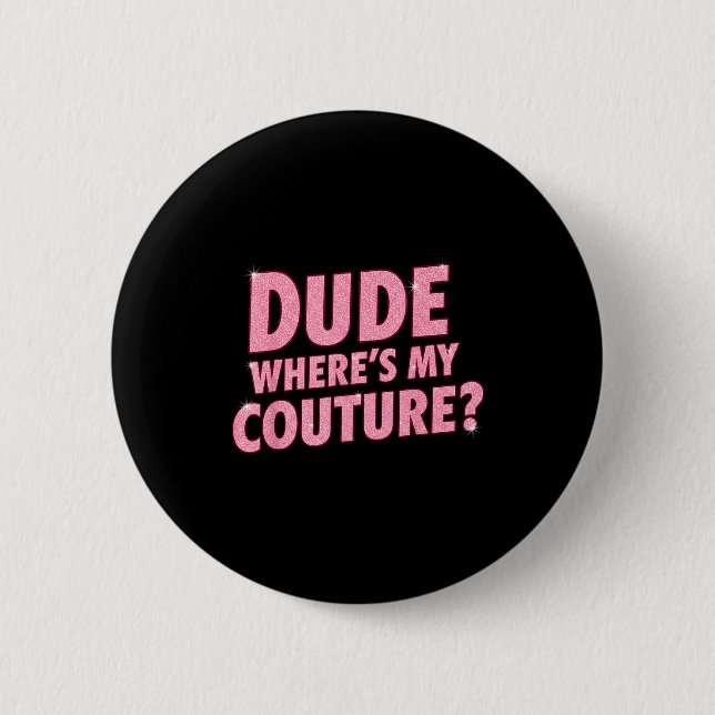 Dude Where's My Couture Funny Girls Quote Gift Wom Button (Front)