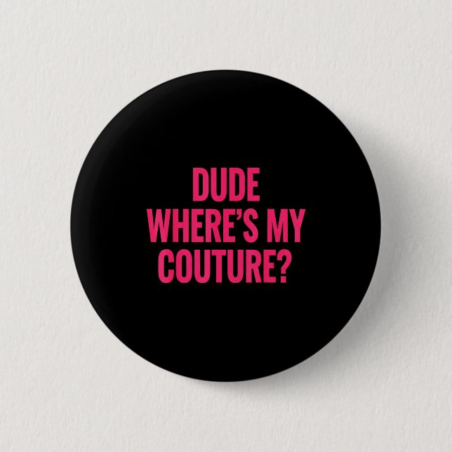 Dude Where's My Couture Funny Girls Quote Gift Wom Button (Front)