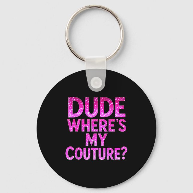 Dude Where's My Couture Funny Girls Quote Gift Wom Keychain (Front)