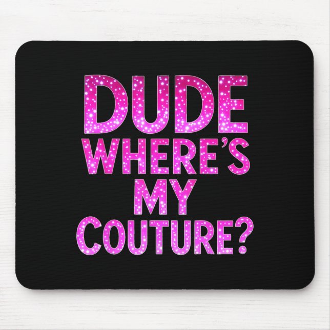 Dude Where's My Couture Funny Girls Quote Gift Wom Mouse Pad (Front)