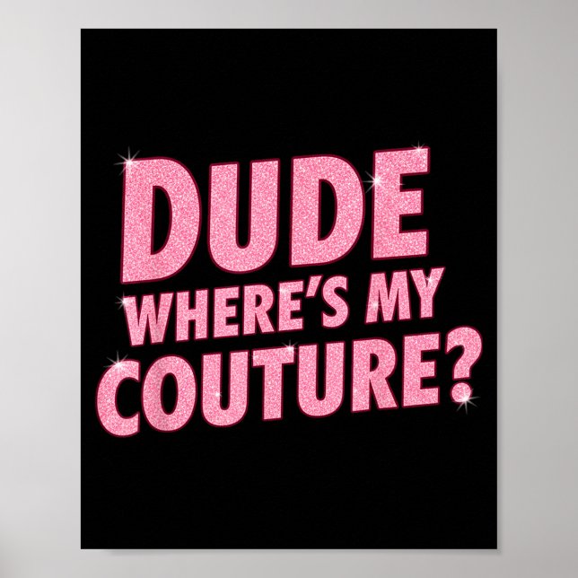 Dude Where's My Couture Funny Girls Quote Gift Wom Poster (Front)