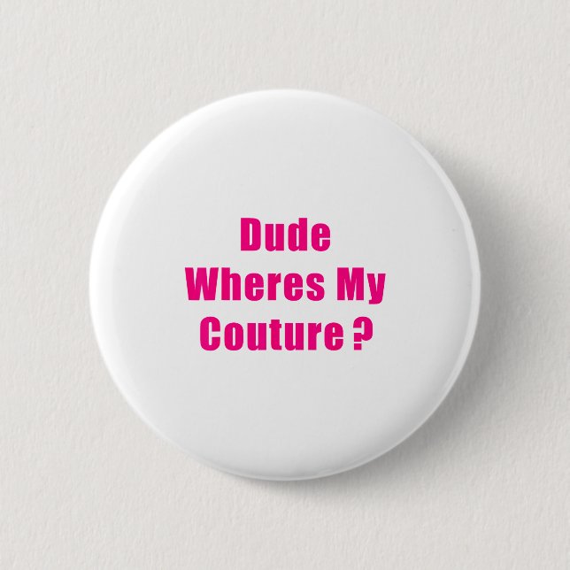 Dude Where's My Couture Sarcastic Funny Saying Shi Button (Front)
