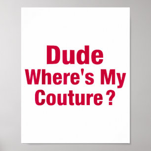 Dude Where's My Couture Sarcastic Funny Saying Wom Poster