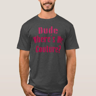 Dude Wheres My Couture Sarcastic Funny Saying Wome T-Shirt