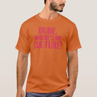 Dude Wheres My Couture Sarcastic Funny Saying Wome T-Shirt