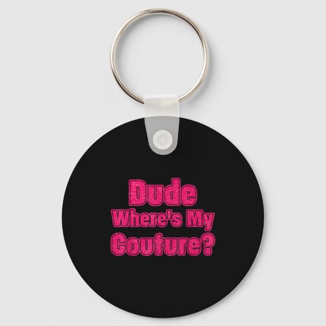 Dude Where's My Couture Sarcastic Humor Funny Sayi Keychain (Front)