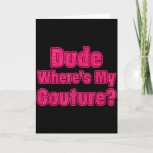 Dude Wheres My Couture Sarcastic Humor Funny Sayin Card
