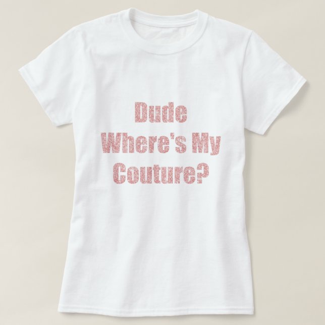 Dude where's my couture T-Shirt (Design Front)