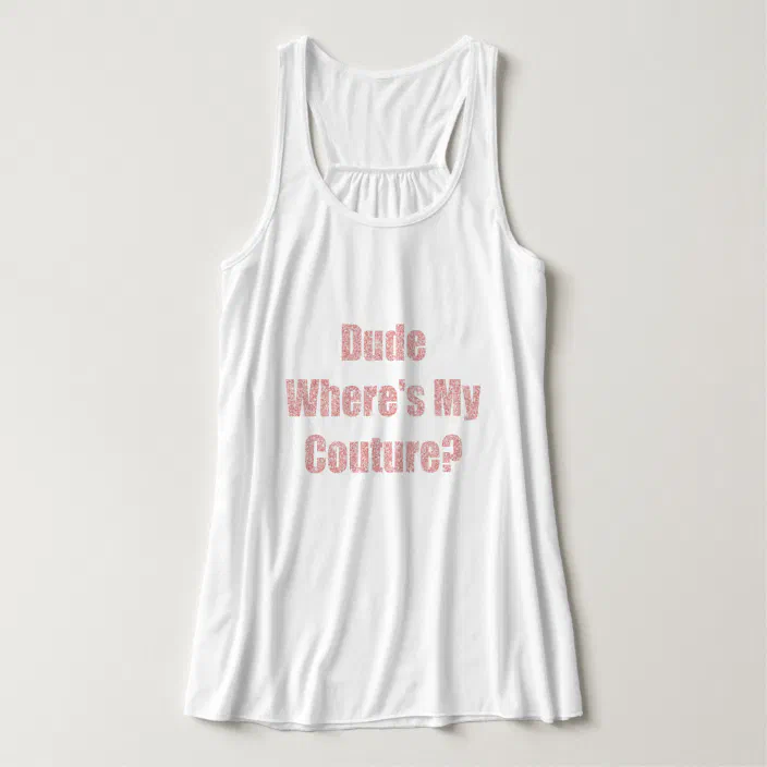 Dude Where�s My Couture Tank Top | Zazzle.com Dude Where�s My Couture Tank Top | Zazzle.com