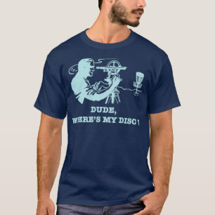 Dude Wheres My Disc Golf Sarcastic 2 T-Shirt