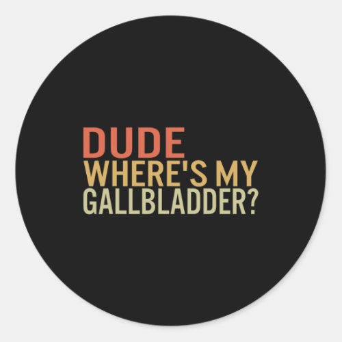 Dude Wheres My Gallbladder Survivor Recovery Awar Classic Round Sticker