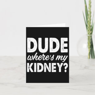 Dude Wheres My Kidney Fun Get Well Surgery Card