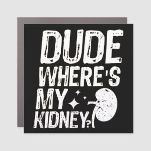 Dude Wheres My Kidney Get Well Kidney Surgery  Car Magnet