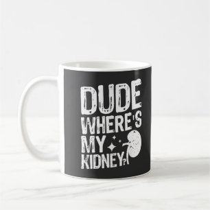 Dude Wheres My Kidney Get Well Kidney Surgery Coffee Mug