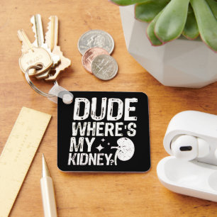 Dude Wheres My Kidney Get Well Kidney Surgery Keychain