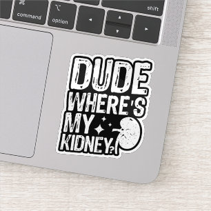 Dude Wheres My Kidney Get Well Kidney Surgery Sticker
