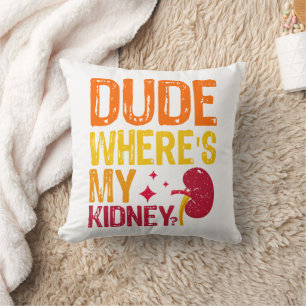 Dude Where's My Kidney Transplant Nephrology Cool Throw Pillow
