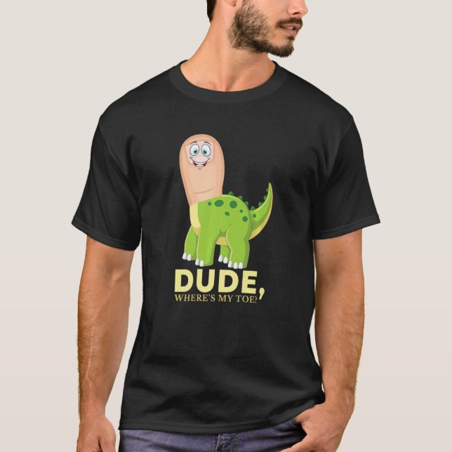Dude Where's My Toe  Amputation Brontosaurus Amput T-Shirt (Front)