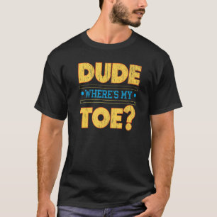 Dude Where's My Toe Amputee Amputation Wheelchair T-Shirt