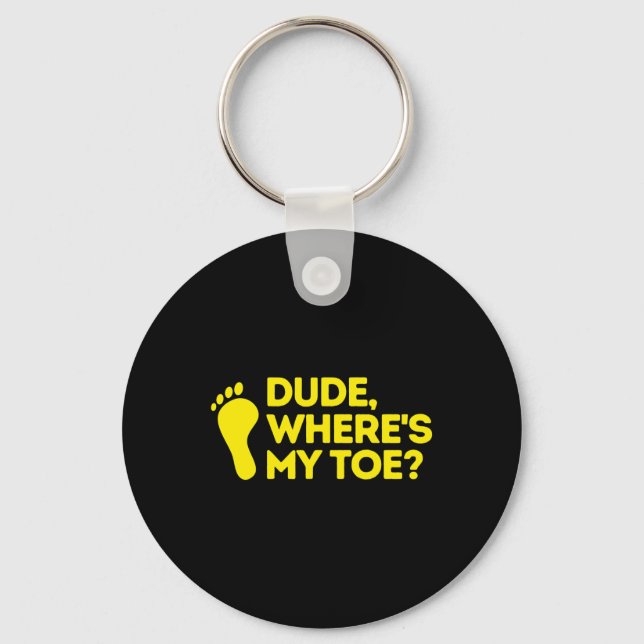 Dude Where's My Toe Amputee  Disabilities Awarenes Keychain (Front)