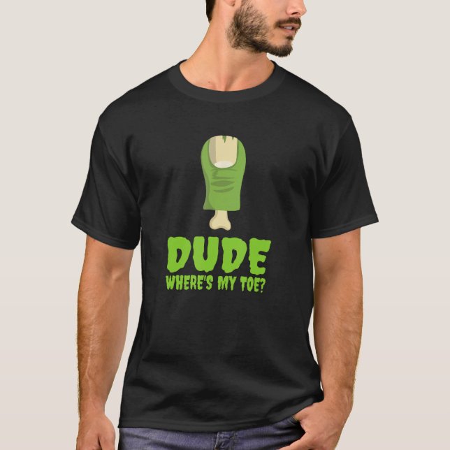 Dude Where's My Toe Funny Zombie Amputation Leg Am T-Shirt (Front)