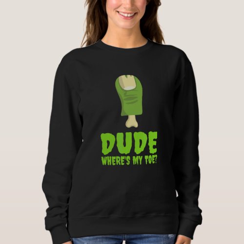Dude Where's My Toe  Zombie Amputation Leg Amputee Sweatshirt
