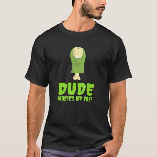 Dude Where's My Toe  Zombie Amputation Leg Amputee T-Shirt