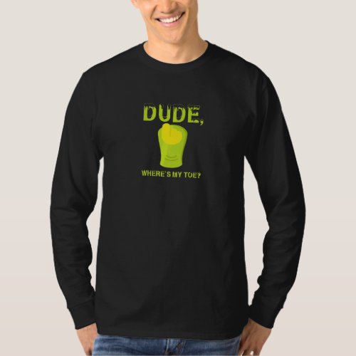 Dude Where's My Toe  Zombie Amputation Leg Amputee T-Shirt