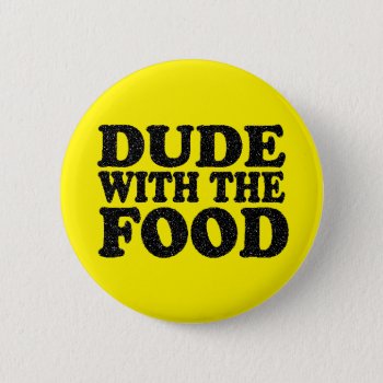 Dude With The Food Pin Button by Crosier at Zazzle