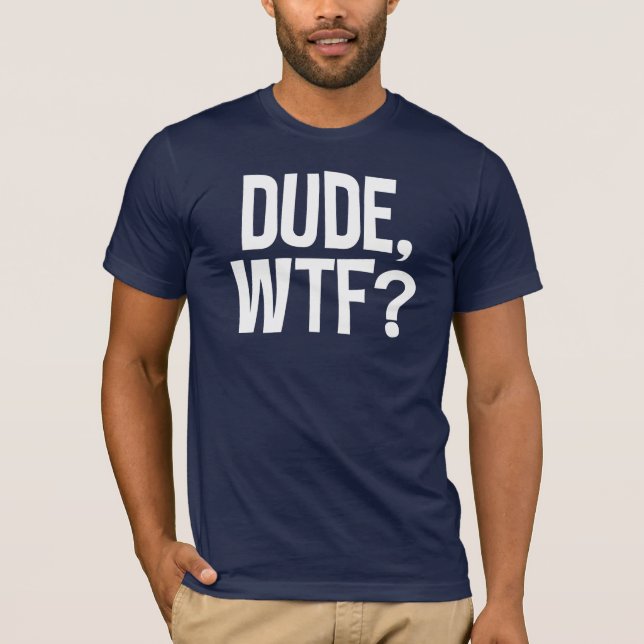 Dude, WTF? T-Shirt (Front)